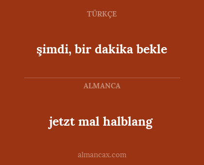 jetzt mal halblang - şimdi, bir dakika bekle