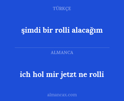 ich hol mir jetzt ne rolli - şimdi bir rolli alacağım