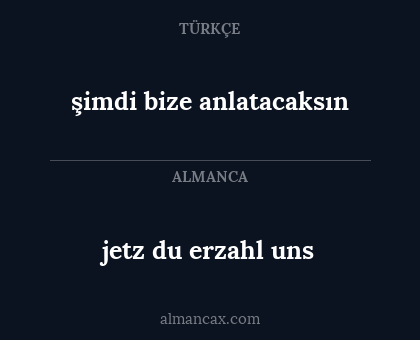 jetz du erzahl uns - şimdi bize anlatacaksın