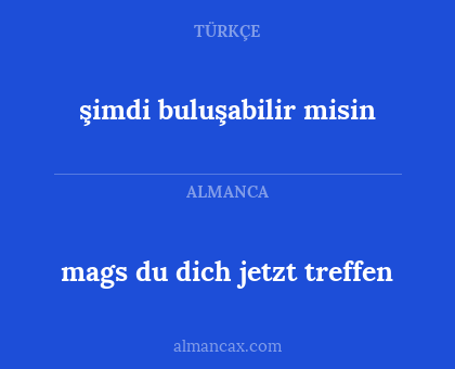 mags du dich jetzt treffen - şimdi buluşabilir misin