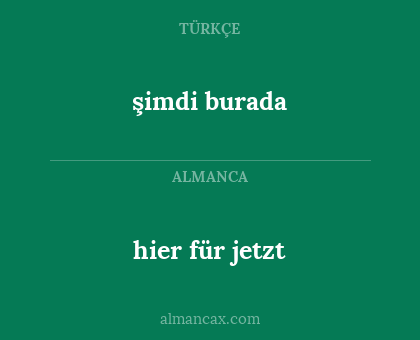 şimdi burada - hier für jetzt