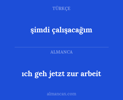 ıch geh jetzt zur arbeit - şimdi çalışacağım