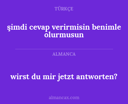 şimdi cevap verirmisin benimle olurmusun - wirst du mir jetzt antworten?