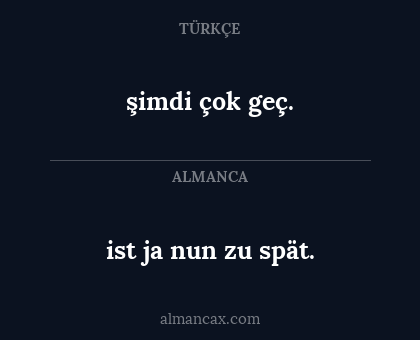 ist ja nun zu spät. - şimdi çok geç.