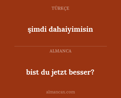 şimdi dahaiyimisin - bist du jetzt besser?