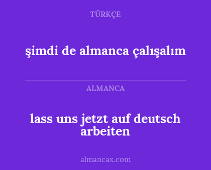 lass uns jetzt auf deutsch arbeiten - şimdi de almanca çalışalım