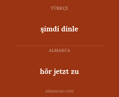 şimdi dinle - hör jetzt zu