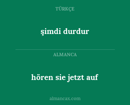 şimdi durdur - hören sie jetzt auf