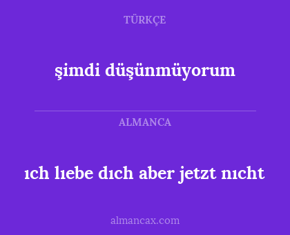 şimdi düşünmüyorum - ıch lıebe dıch aber jetzt nıcht