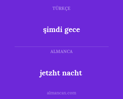 jetzht nacht - şimdi gece