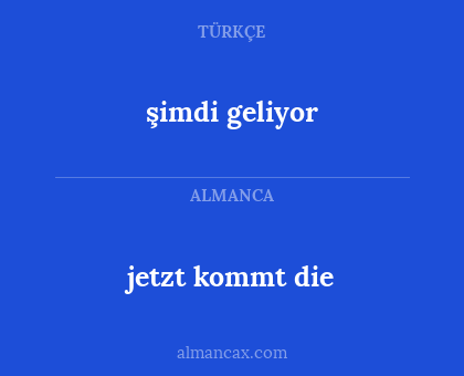 jetzt kommt die - şimdi geliyor
