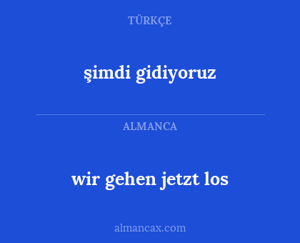 şimdi gidiyoruz - wir gehen jetzt los