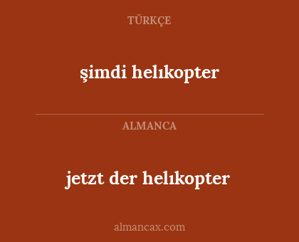 şimdi helıkopter - jetzt der helıkopter