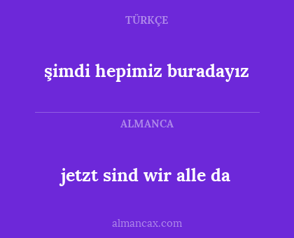 şimdi hepimiz buradayız - jetzt sind wir alle da