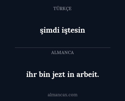 ihr bin jezt in arbeit. - şimdi iştesin