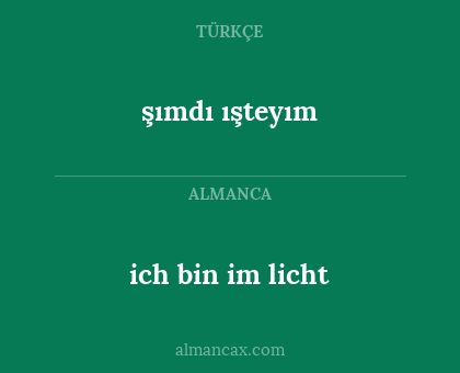 ich bin im licht - şımdı ışteyım