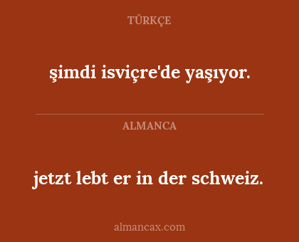 jetzt lebt er in der schweiz. - şimdi isviçre'de yaşıyor.