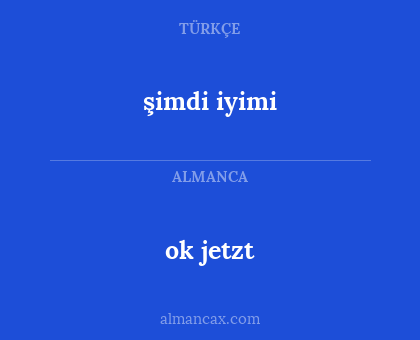 şimdi iyimi - ok jetzt