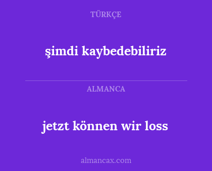 jetzt können wir loss - şimdi kaybedebiliriz