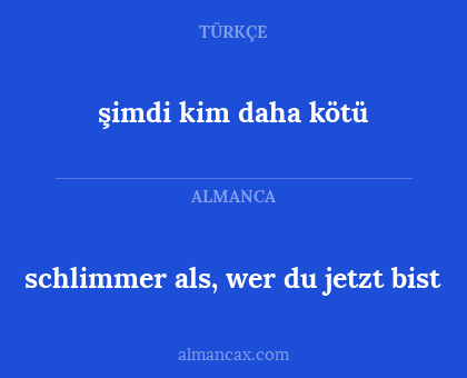 şimdi kim daha kötü - schlimmer als, wer du jetzt bist