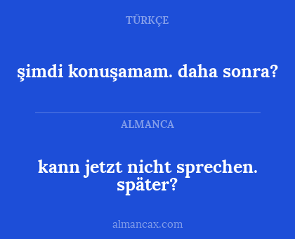 şimdi konuşamam. daha sonra? - kann jetzt nicht sprechen. später?
