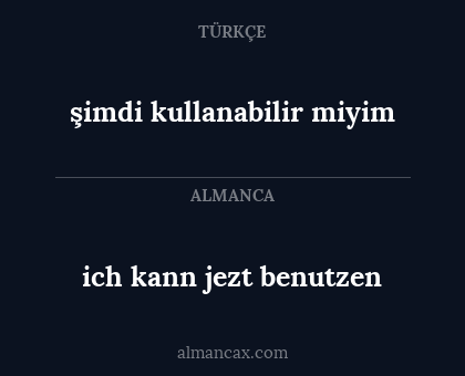 şimdi kullanabilir miyim - ich kann jezt benutzen