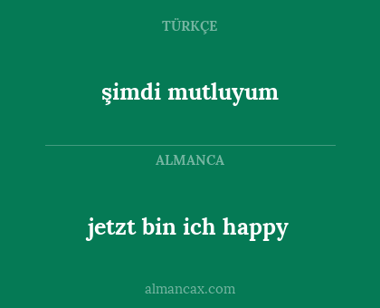 jetzt bin ich happy - şimdi mutluyum