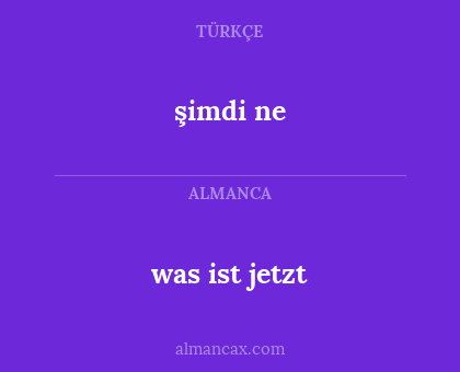 şimdi ne - was ist jetzt