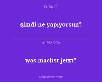 şimdi ne yapıyorsun? - was machst jetzt?