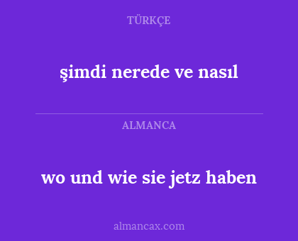 şimdi nerede ve nasıl - wo und wie sie jetz haben