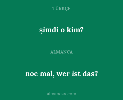 noc mal, wer ist das? - şimdi o kim?