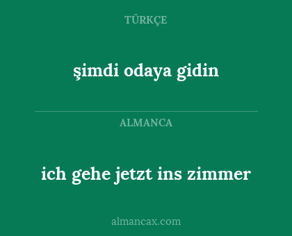ich gehe jetzt ins zimmer - şimdi odaya gidin