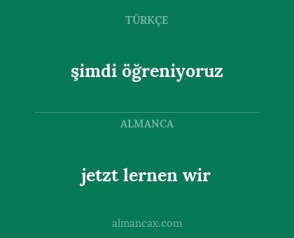 şimdi öğreniyoruz - jetzt lernen wir