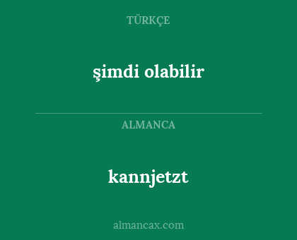 kannjetzt - şimdi olabilir
