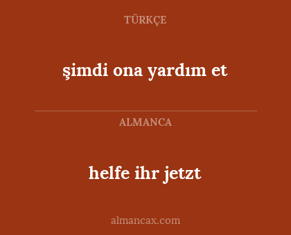 şimdi ona yardım et - helfe ihr jetzt