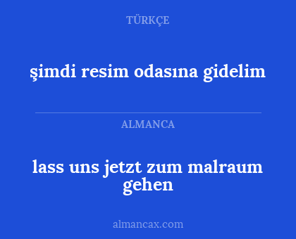 lass uns jetzt zum malraum gehen - şimdi resim odasına gidelim