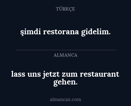 şimdi restorana gidelim. - lass uns jetzt zum restaurant gehen.