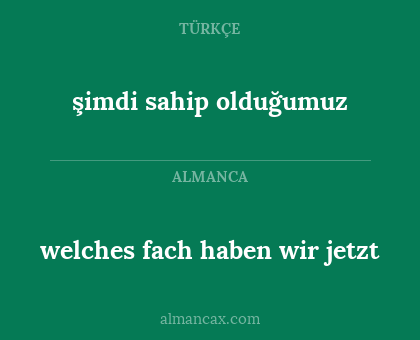 şimdi sahip olduğumuz - welches fach haben wir jetzt
