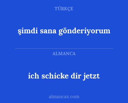 ich schicke dir jetzt - şimdi sana gönderiyorum