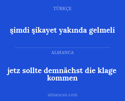 jetz sollte demnächst die klage kommen - şimdi şikayet yakında gelmeli