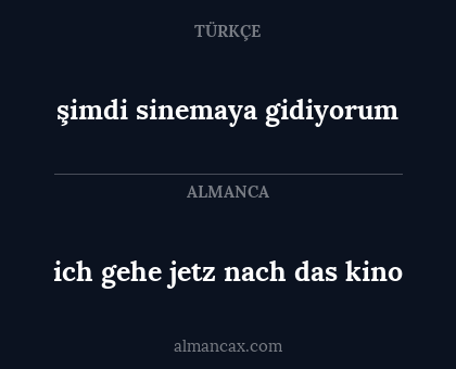ich gehe jetz nach das kino - şimdi sinemaya gidiyorum