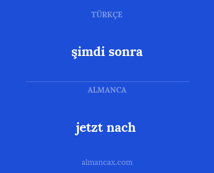 şimdi sonra - jetzt nach