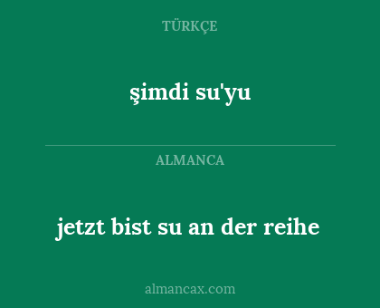 şimdi su'yu - jetzt bist su an der reihe