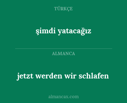 şimdi yatacağız - jetzt werden wir schlafen