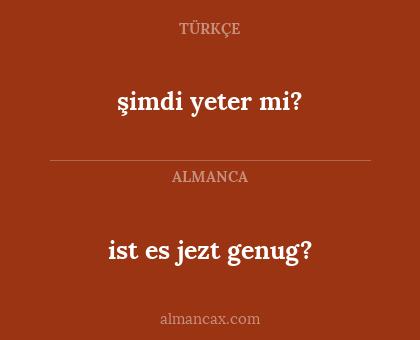 şimdi yeter mi? - ist es jezt genug?