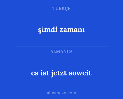 şimdi zamanı - es ist jetzt soweit