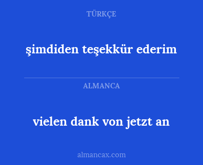 vielen dank von jetzt an - şimdiden teşekkür ederim