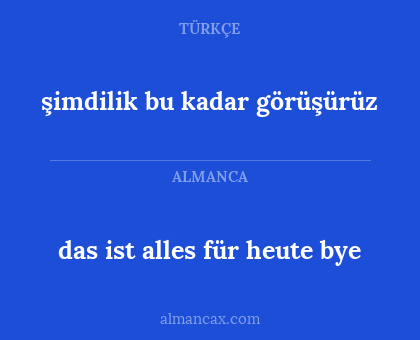 das ist alles für heute bye - şimdilik bu kadar görüşürüz