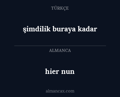 hier nun - şimdilik buraya kadar
