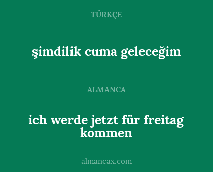 şimdilik cuma geleceğim - ich werde jetzt für freitag kommen